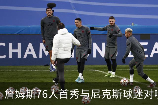 詹姆斯76人首秀与尼克斯球迷对喷：我来自俄亥俄